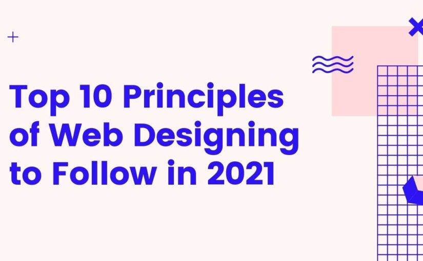 Top 10 Principles of Web Designing to Follow in 2021