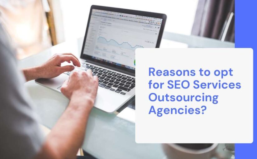 Reasons to opt for SEO Services Outsourcing Agencies?