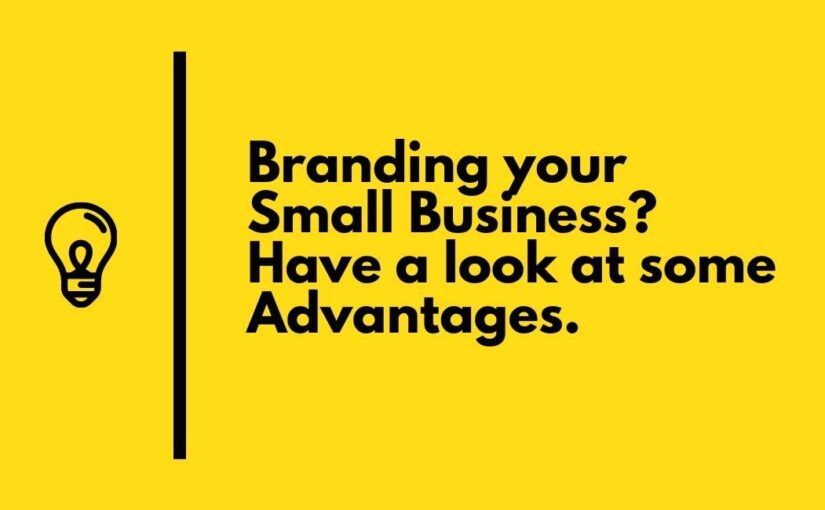 Branding your Small Business Have a look at some Advantages.