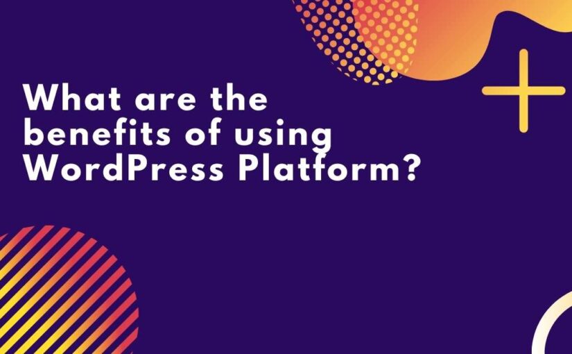 What are the benefits of using WordPress Platform?