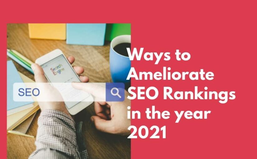 Ways to Ameliorate SEO Rankings in the year 2021