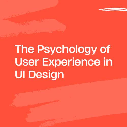 The Psychology of User Experience in UI Design