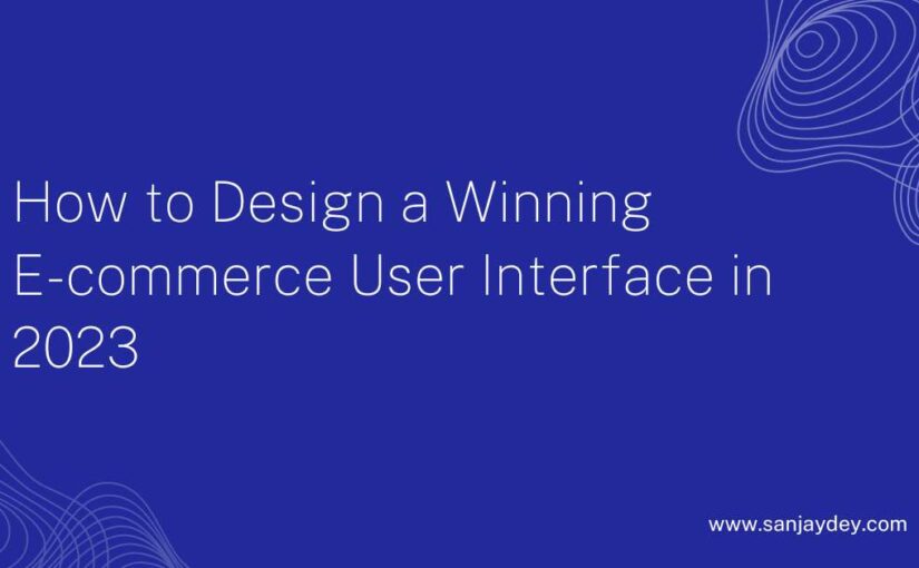 How to Design a Winning E-commerce User Interface in 2023